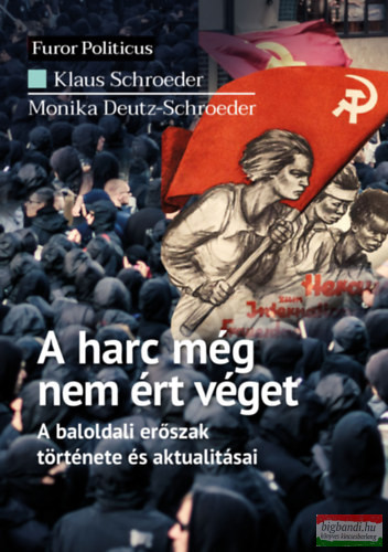 Klaus Schroeder, Monika Deutz-Schroeder - A harc még nem ért véget - A baloldali erőszak története és aktualitásai