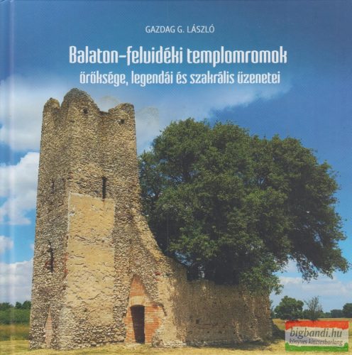 Gazdag G. László - Balaton-felvidéki templomromok öröksége, legendái és szakrális üzenetei