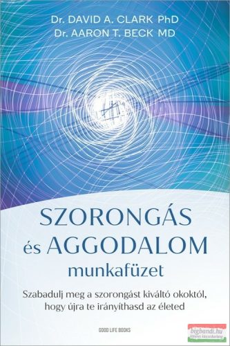 Dr. David A. Clark - Dr. Aaron T. Beck - Szorongás és aggodalom munkafüzet