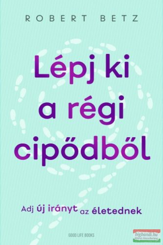 Robert Betz - Lépj ki a régi cipődből - Adj új irányt az életednek