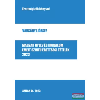   Varsányi József - Magyar nyelv és irodalom emelt szintű érettségi tételek - 2023