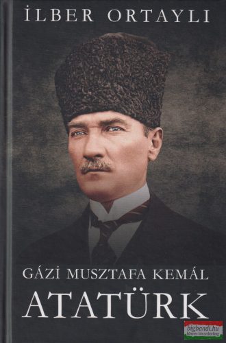 Ilber Ortayli - Gázi Musztafa Kemál Atatürk