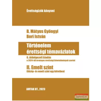   B. Mátyus Gyöngyi, Bori István - Történelem érettségi témavázlatok II. Emelt szint 