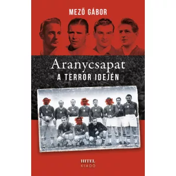 Mező Gábor - Aranycsapat a terror idején