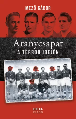 Mező Gábor - Aranycsapat a terror idején