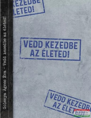 Golenya Ágnes Éva - Vedd kezedbe az életed!