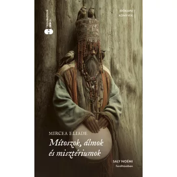Mircea Eliade - Mítoszok, álmok és misztériumok