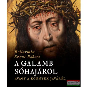   Bellarmin Szent Róbert - A galamb sóhajáról, avagy a könnyek javáról