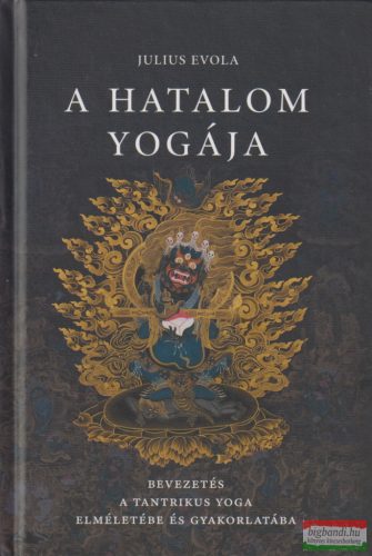Julius Evola - A hatalom yogája - Bevezetés a tantrikus Yoga elméletébe és gyakorlatába
