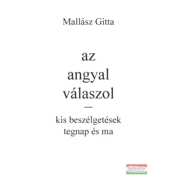   Mallász Gitta - Az angyal válaszol - Kis beszélgetések tegnap és ma