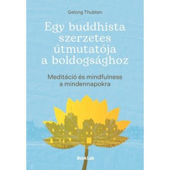   Gelong Thubten - Egy buddhista szerzetes útmutatója a boldogsághoz