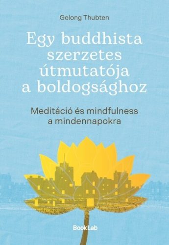 Gelong Thubten - Egy buddhista szerzetes útmutatója a boldogsághoz