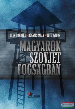 Bognár Zalán, Tóth Gábor - Magyarok szovjet fogságban