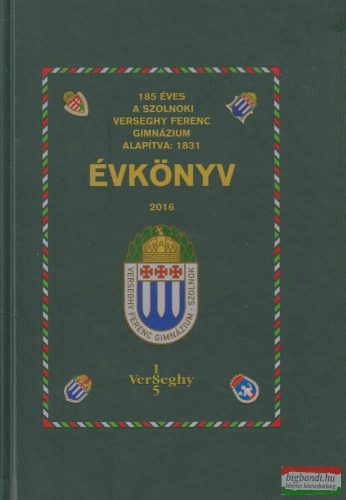 Oláhné Farkasinszki Edit szerk. - A Verseghy Ferenc Gimnázium Évkönyve 2016