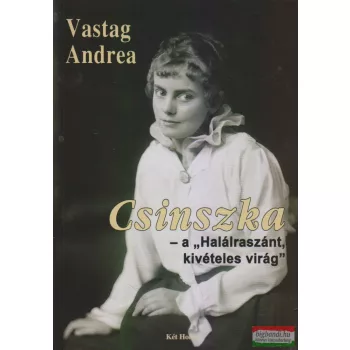   Vastag Andrea - Csinszka - a "Halálraszánt, kivételes virág"