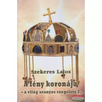   Szekeres Lajos - A fény koronája - a világ aranyos szegelete 2.