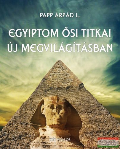 Papp Árpád L. - Egyiptom ősi titkai új megvilágításban