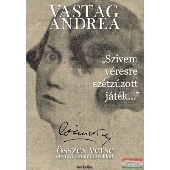   Vastag Andrea - „Szivem véresre szétzúzott játék…” – Csinszka összes verse elemző tanulmányokkal