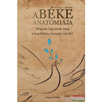   A béke anatómiája - Hogyan lágyítsuk meg a konfliktus kemény szívét?
