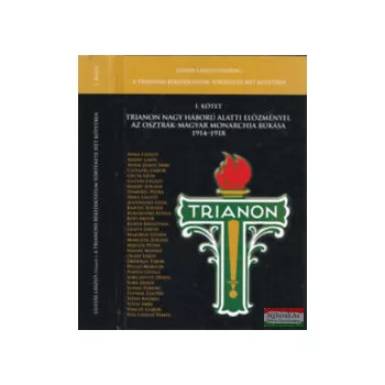   Trianon Nagy Háború alatti előzményei / Az Osztrák-Magyar Monarchia bukása 1914-1918 - Trianon története hét kötetben I. kötet
