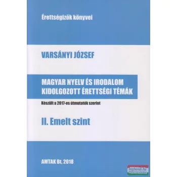   Varsányi József - Magyar nyelv és irodalom kidolgozott érettségi témák - II. Emelt szint