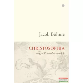   Jacob Böhme - Christosophia, avagy a Krisztushoz vezető út