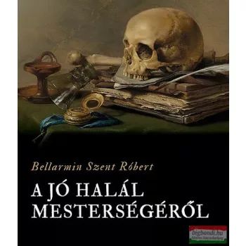 Bellarmin Szent Róbert - A ​jó halál mesterségéről 