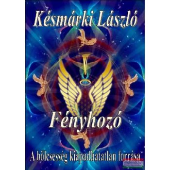   Késmárki László - Fényhozó - A bölcsesség kiapadhatatlan forrása