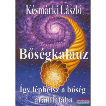   Késmárki László - Bőségkalauz - Így léphetsz a bőség áramlatába