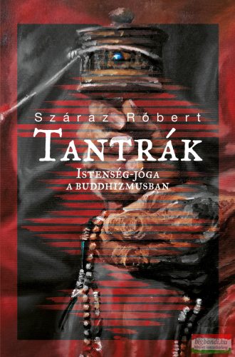 Száraz Róbert - Tantrák - Istenség-jóga a buddhizmusban