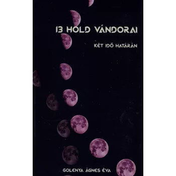   Golenya Ágnes Éva - 13 Hold Vándorai I. Két idő határán