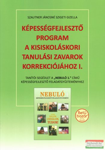 Szautner Jánosné Szigeti Gizella - Képességfejlesztő program a kisiskoláskori tanulási zavarok korrekciójához I.