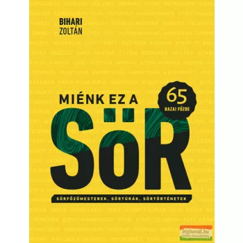   Bihari Zoltán - Miénk ez a sör - 65 hazai főzde - Sörfőzőmesterek, sörtúrák, sörtörténetek