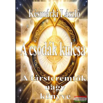   Késmárki László - A csodák kulcsa - A társteremtők nagy könyve