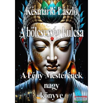   Késmárki László - A bölcsesség kulcsa - A Fény Mesterének nagy könyve