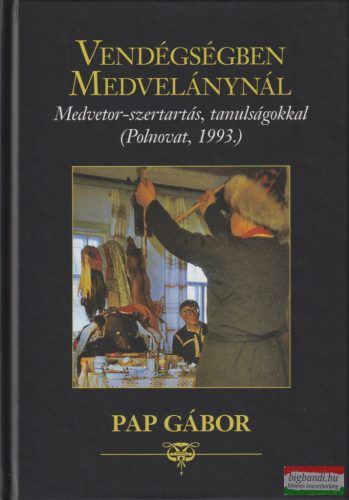 Pap Gábor - Vendégségben Medvelánynál - Medvetor-szertartás, tanulságokkal