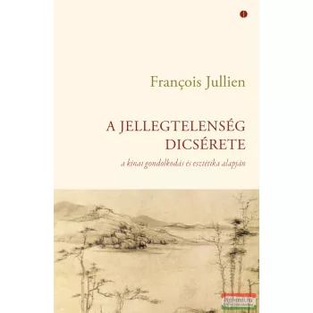 François Jullien - A jellegtelenség dicsérete