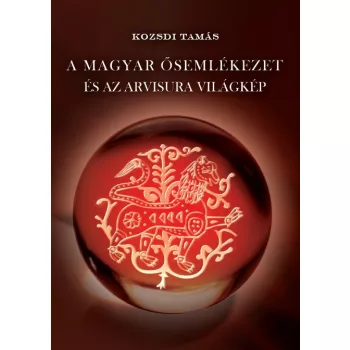   Kozsdi Tamás - A magyar ősemlékezet és az Arvisura világkép