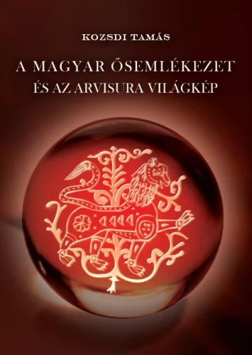 Kozsdi Tamás - A magyar ősemlékezet és az Arvisura világkép