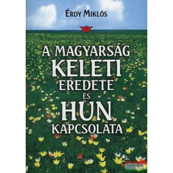   Érdy Miklós - A magyarság keleti eredete és hun kapcsolata 