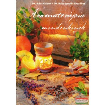   Dr. Rácz Gábor, Dr. Rácz-Kotilla Erzsébet - Aromaterápia mindenkinek