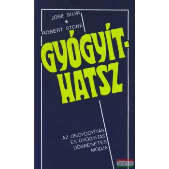   José Silva - Robert Stone - Gyógyíthatsz - az öngyógyítás és gyógyítás döbbenetes módja 