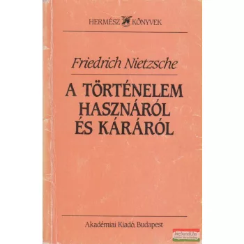   Friedrich Nietzsche - A történelem hasznáról és káráról