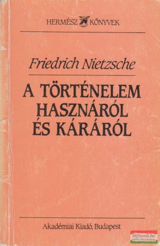 Friedrich Nietzsche - A történelem hasznáról és káráról
