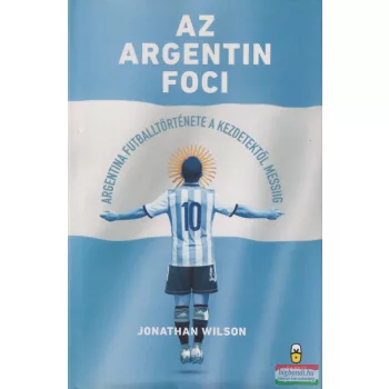   Jonathan Wilson - Az ​argentin foci - Argentína futballtörténete a kezdetektől Messiig