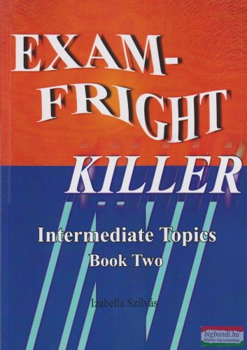 Szilvás Izabella - Exam-Fright Killer - Intermediate Topics Book Two 