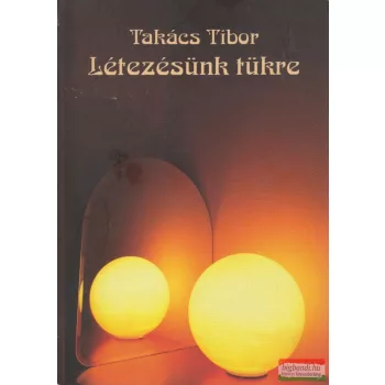 Takács Tibor - Létezésünk tükre
