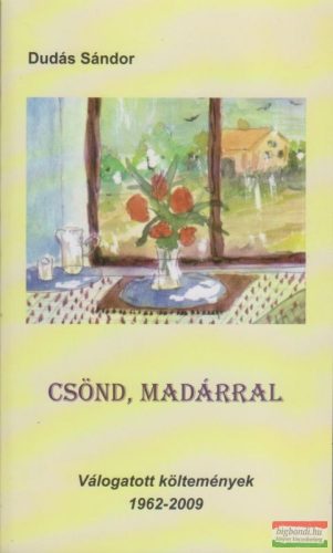 Dudás Sándor - Csönd, madárral - Válogatott költemények 1962 - 2009