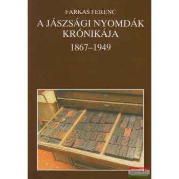   Farkas Ferenc - A ​jászsági nyomdák krónikája 1867-1949
