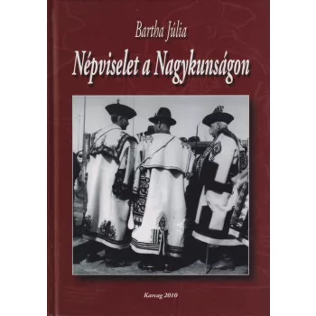Bartha Júlia - Népviselet a Nagykunságon